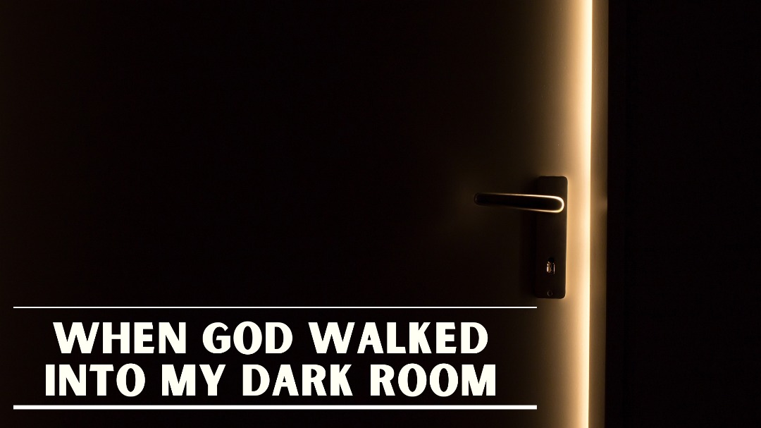 When God Walked into My Dark Room